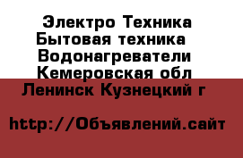 Электро-Техника Бытовая техника - Водонагреватели. Кемеровская обл.,Ленинск-Кузнецкий г.